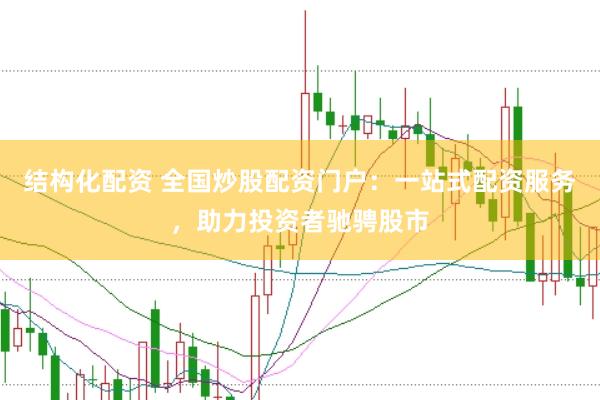 结构化配资 全国炒股配资门户：一站式配资服务，助力投资者驰骋股市