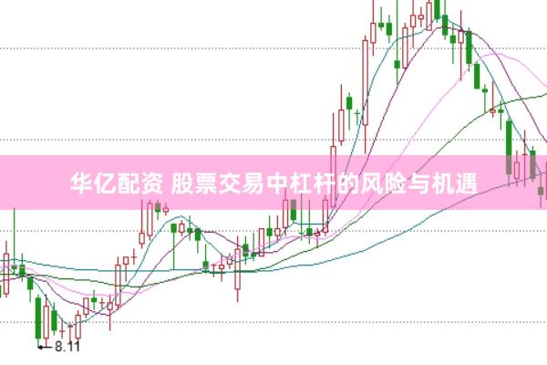 华亿配资 股票交易中杠杆的风险与机遇