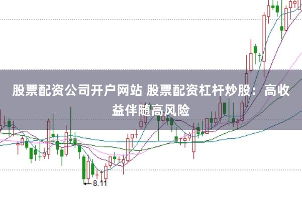 股票配资公司开户网站 股票配资杠杆炒股：高收益伴随高风险