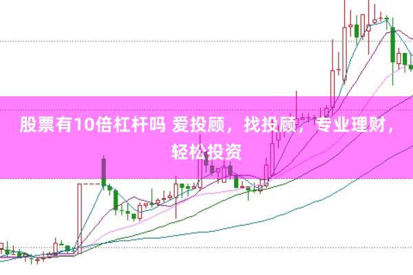 股票有10倍杠杆吗 爱投顾，找投顾，专业理财，轻松投资