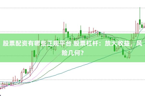 股票配资有哪些正规平台 股票杠杆：放大收益，风险几何？
