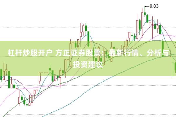 杠杆炒股开户 方正证券股票：最新行情、分析与投资建议
