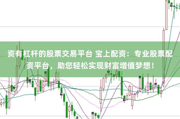 资有杠杆的股票交易平台 宝上配资：专业股票配资平台，助您轻松实现财富增值梦想！