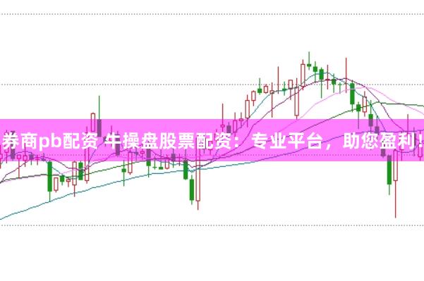 券商pb配资 牛操盘股票配资：专业平台，助您盈利！