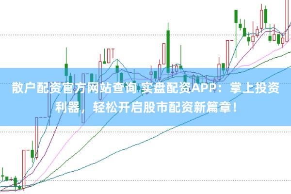 散户配资官方网站查询 实盘配资APP：掌上投资利器，轻松开启股市配资新篇章！