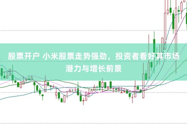 股票开户 小米股票走势强劲，投资者看好其市场潜力与增长前景