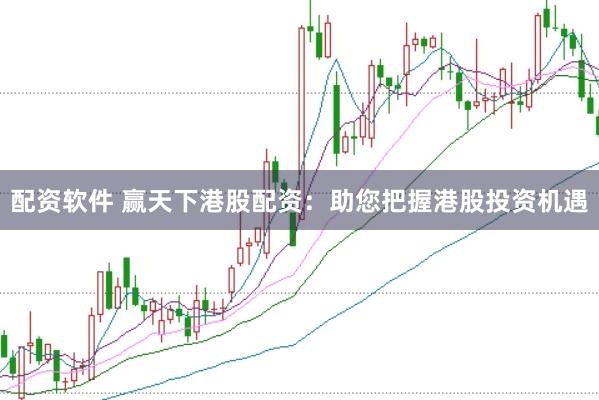 配资软件 赢天下港股配资:助您把握港股投资机遇