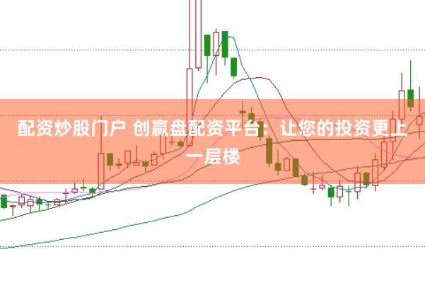 配资炒股门户 创赢盘配资平台:让您的投资更上一层楼