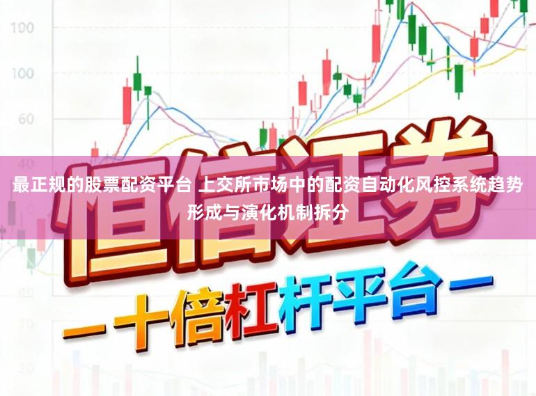 最正规的股票配资平台 上交所市场中的配资自动化风控系统趋势形成与演化机制拆分