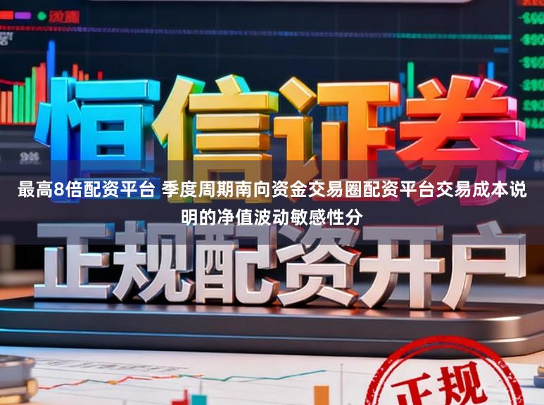 最高8倍配资平台 季度周期南向资金交易圈配资平台交易成本说明的净值波动敏感性分