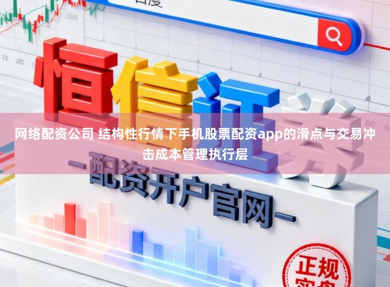 网络配资公司 结构性行情下手机股票配资app的滑点与交易冲击成本管理执行层