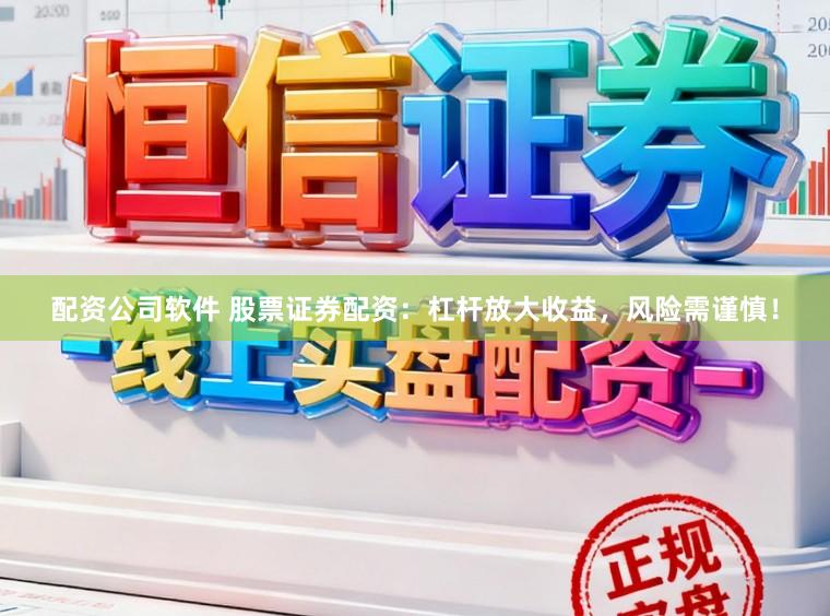 配资公司软件 股票证券配资:杠杆放大收益,风险需谨慎!