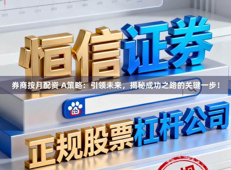 券商按月配资 A策略:引领未来,揭秘成功之路的关键一步!