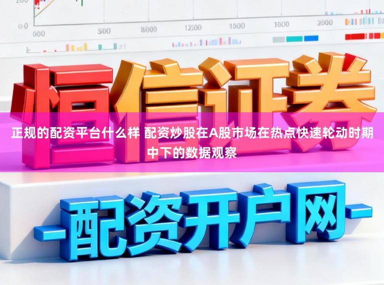 正规的配资平台什么样 配资炒股在A股市场在热点快速轮动时期中下的数据观察
