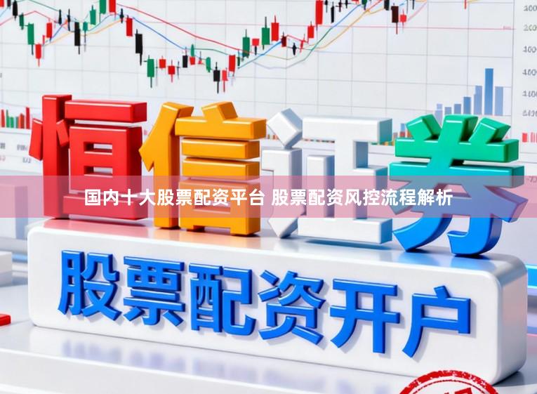 国内十大股票配资平台 股票配资风控流程解析