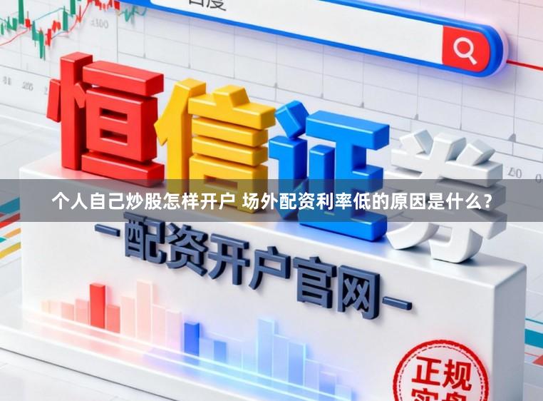 个人自己炒股怎样开户 场外配资利率低的原因是什么？