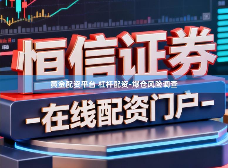 黄金配资平台 杠杆配资-爆仓风险调查