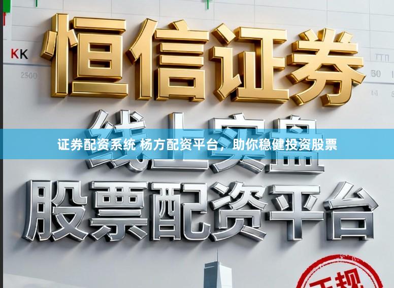 证券配资系统 杨方配资平台，助你稳健投资股票