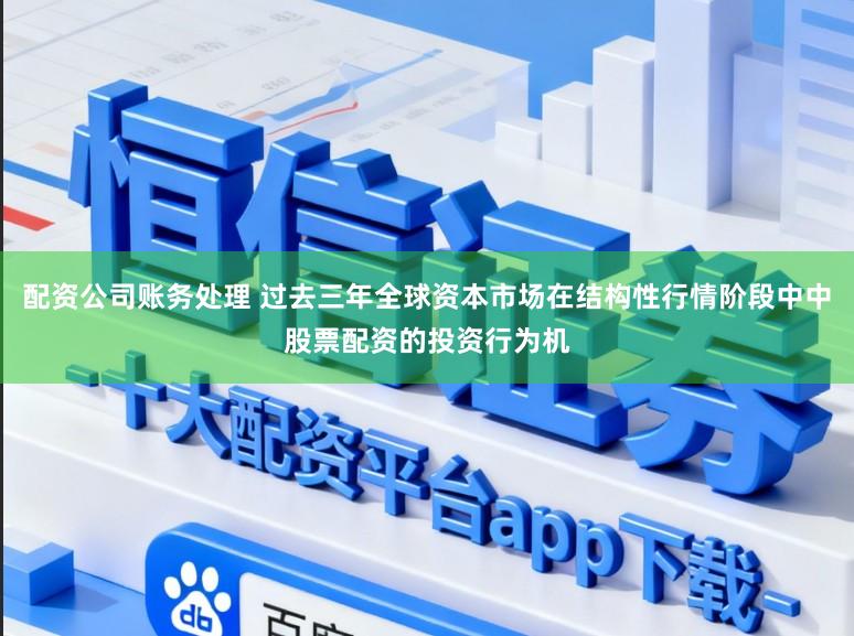 配资公司账务处理 过去三年全球资本市场在结构性行情阶段中中股票配资的投资行为机